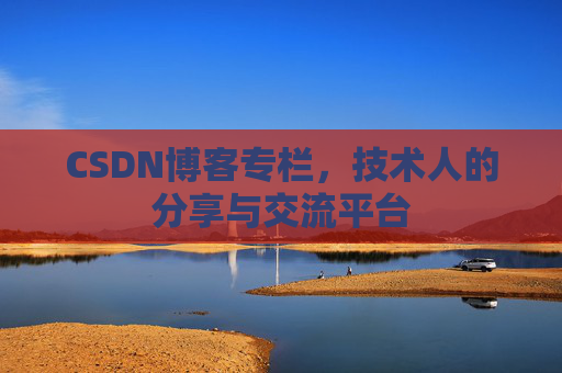 CSDN博客专栏，技术人的分享与交流平台